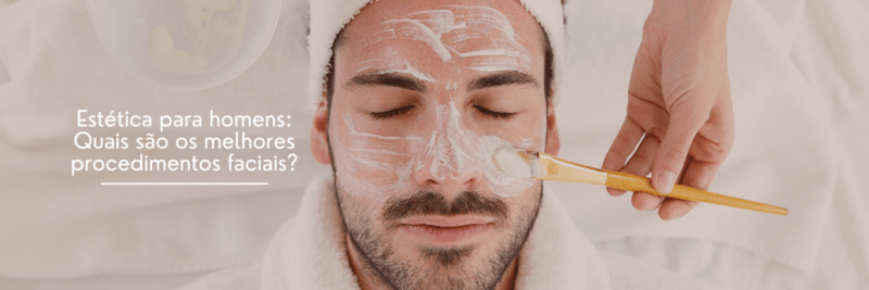 Estética para homem: melhores procedimentos faciais