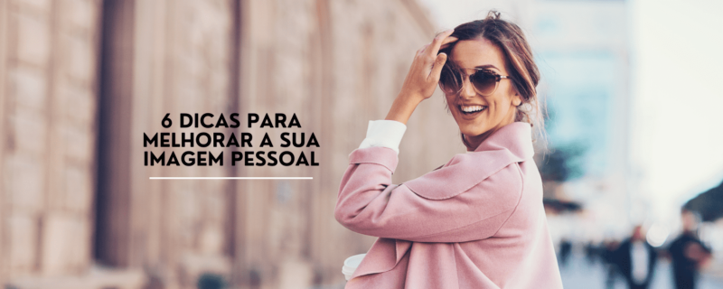 Confira estas 6 dicas úteis para melhorar sua imagem pessoal, incluindo como se vestir adequadamente, cuidar da sua pele e cabelo,