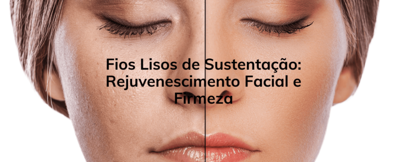 Descubra os benefícios dos Fios Lisos de Sustentação para o rejuvenescimento facial e firmeza da pele. Conheça o tratamento oferecido pela Clínica Humanitá e agende sua avaliação