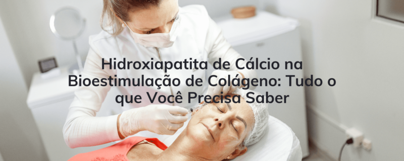 Hidroxiapatita de Cálcio na Bioestimulação de Colágeno: Tudo o que Você Precisa Saber