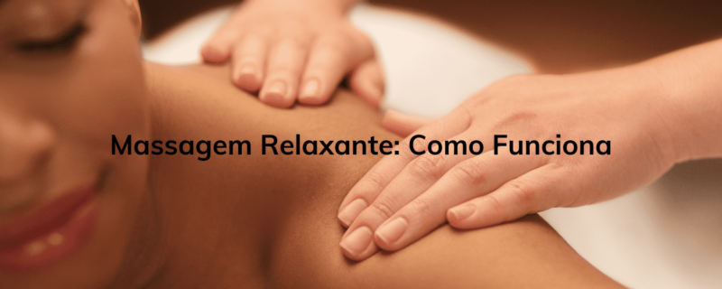 Massagem Relaxante: Como Funciona