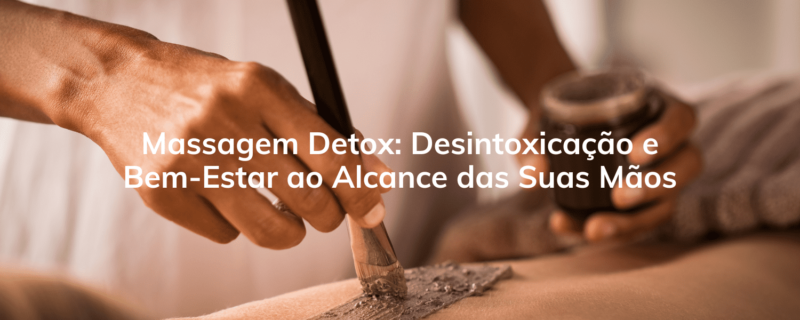 Massagem Detox: Desintoxicação e Bem-Estar ao Alcance das Suas Mãos