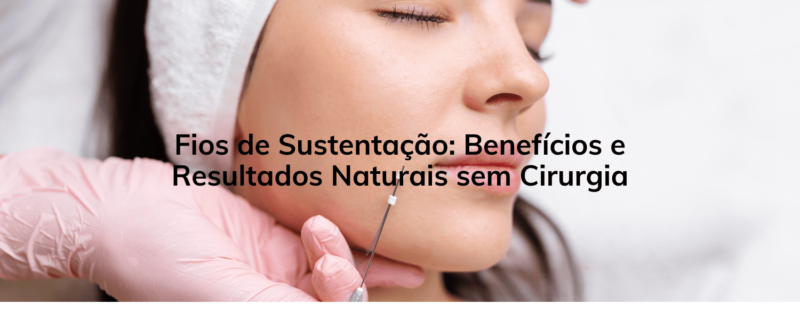 Fios de Sustentação: Benefícios e Resultados Naturais sem Cirurgia