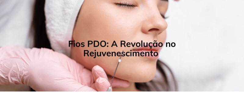 Fios PDO: A Revolução no Rejuvenescimento