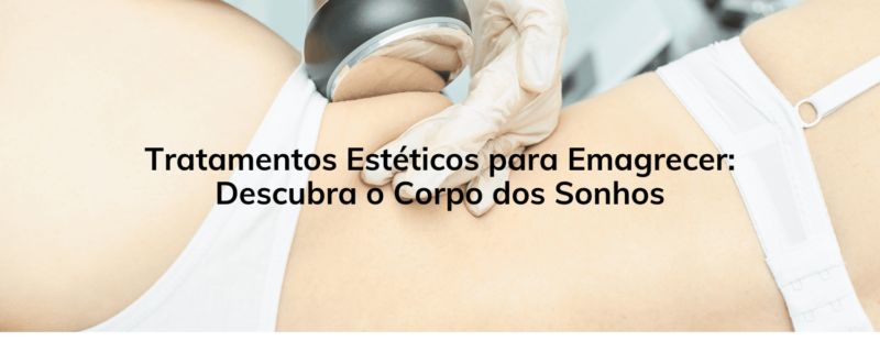 Tratamentos Estéticos para Emagrecer: Descubra o Corpo dos Sonhos