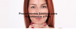 Procedimentos Estéticos para Rejuvenescer a Pele