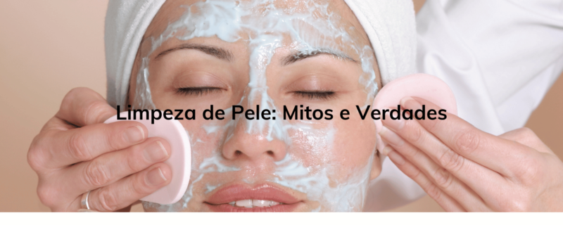 Limpeza de Pele: Mitos e Verdades