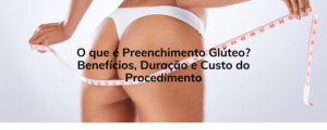 O que é Preenchimento Glúteo? Benefícios, Duração e Custo do Procedimento