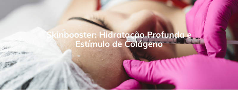 Skinbooster: Hidratação Profunda e Estímulo de Colágeno