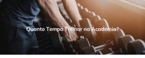 Quanto Tempo Treinar na Academia?