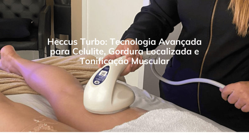 Heccus Turbo: Tecnologia Avançada para Celulite, Gordura Localizada e Tonificação Muscular