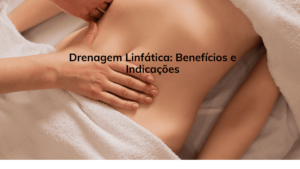 Drenagem Linfática: Benefícios e Indicações